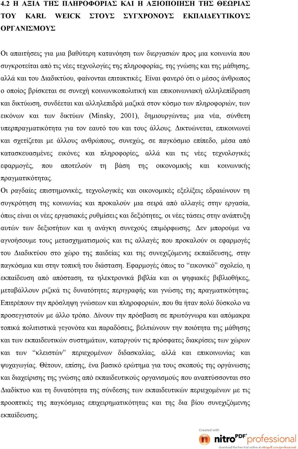 Είναι φανερό ότι ο μέσος άνθρωπος ο οποίος βρίσκεται σε συνεχή κοινωνικοπολιτική και επικοινωνιακή αλληλεπίδραση και δικτύωση, συνδέεται και αλληλεπιδρά μαζικά στον κόσμο των πληροφοριών, των εικόνων