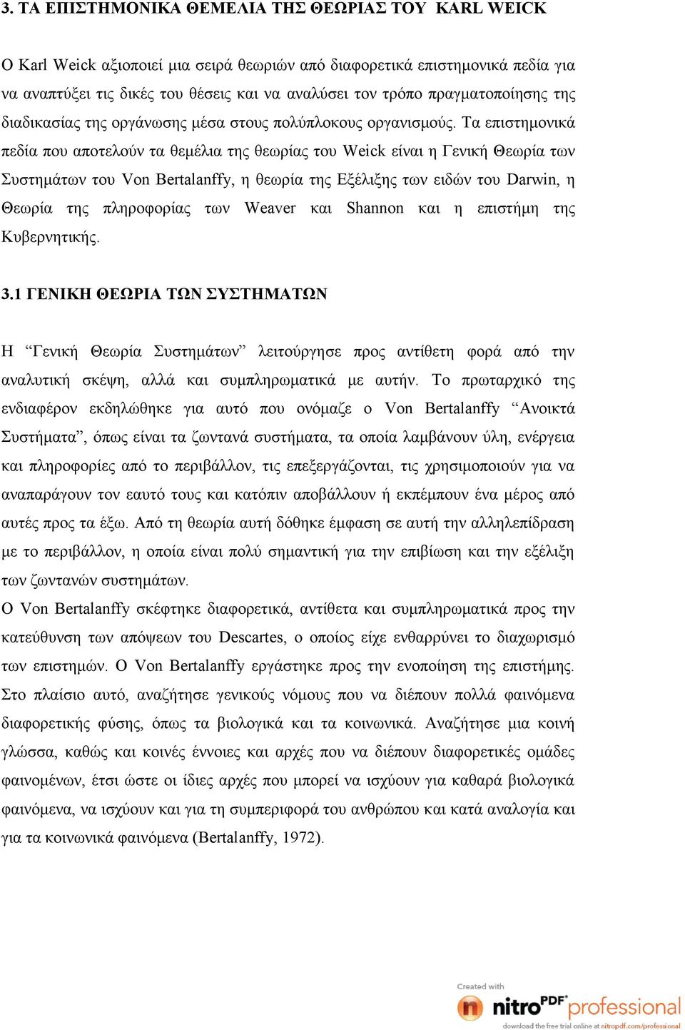 Τα επιστημονικά πεδία που αποτελούν τα θεμέλια της θεωρίας του Weick είναι η Γενική Θεωρία των Συστημάτων του Von Bertalanffy, η θεωρία της Εξέλιξης των ειδών του Darwin, η Θεωρία της πληροφορίας των