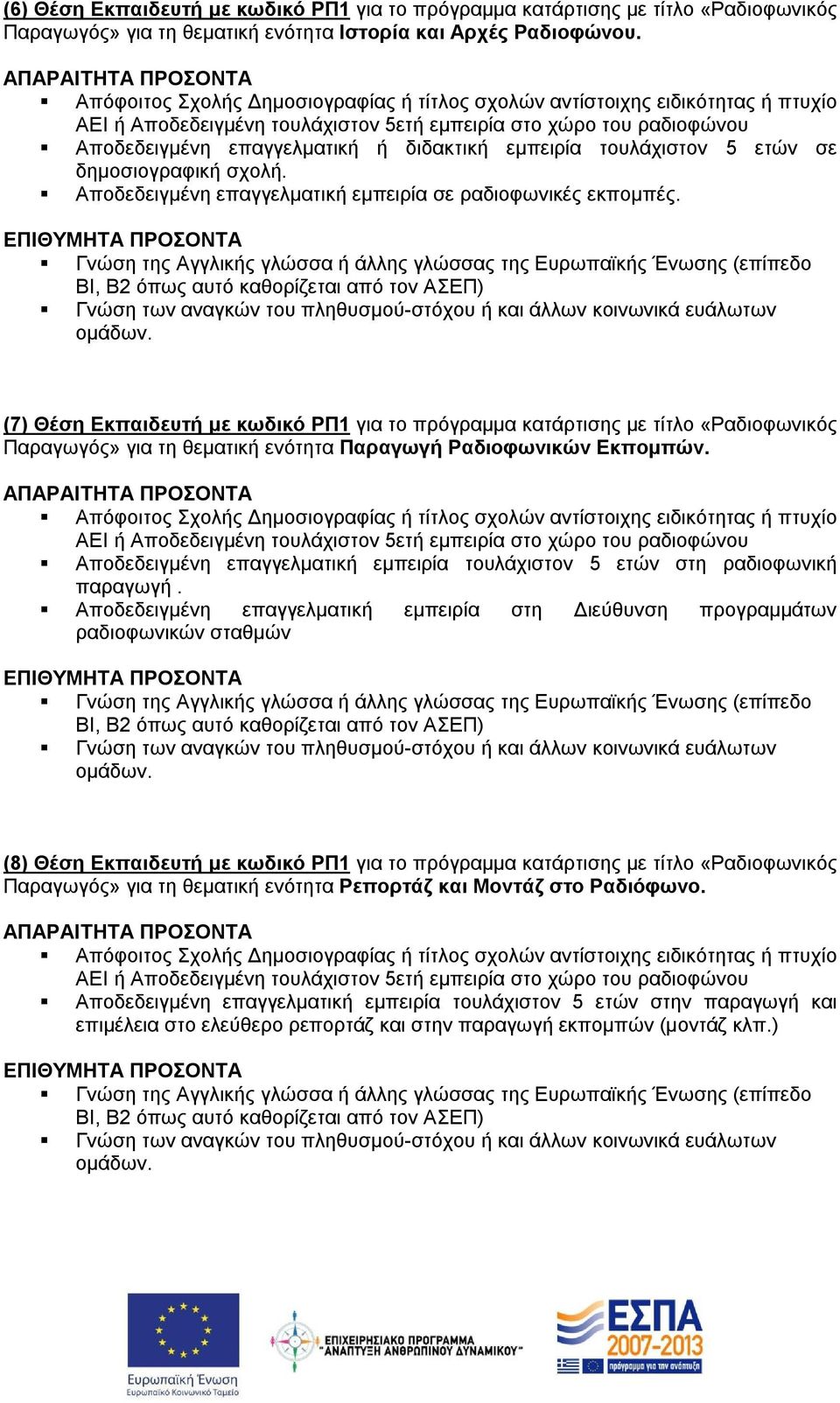 τουλάχιστον 5 ετών σε δημοσιογραφική σχολή. Αποδεδειγμένη επαγγελματική εμπειρία σε ραδιοφωνικές εκπομπές.