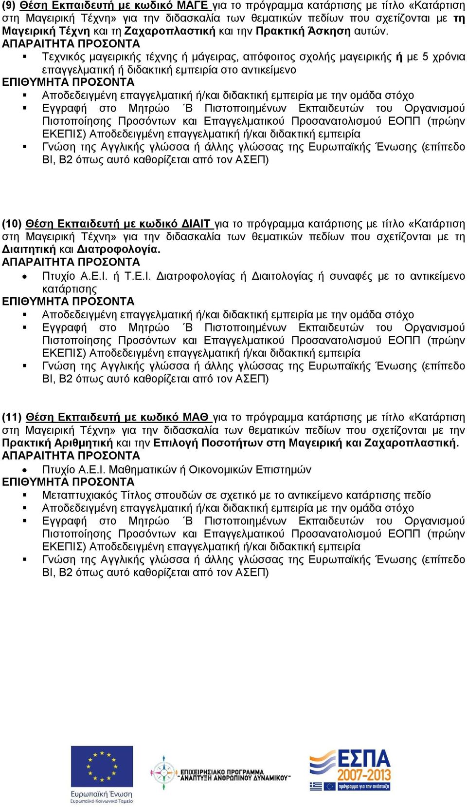 Τεχνικός μαγειρικής τέχνης ή μάγειρας, απόφοιτος σχολής μαγειρικής ή με 5 χρόνια επαγγελματική ή διδακτική εμπειρία στο αντικείμενο Αποδεδειγμένη επαγγελματική ή/και διδακτική εμπειρία με την ομάδα