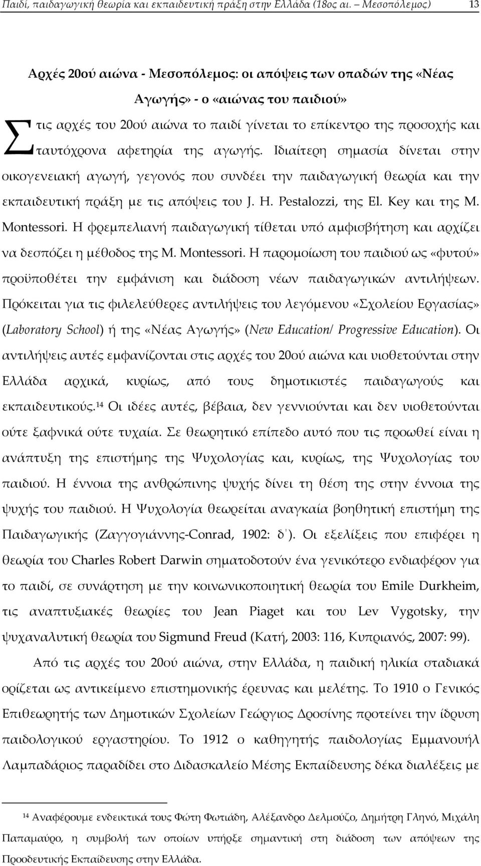 αφετηρία της αγωγής. Ιδιαίτερη σημασία δίνεται στην οικογενειακή αγωγή, γεγονός που συνδέει την παιδαγωγική θεωρία και την εκπαιδευτική πράξη με τις απόψεις του J. H. Pestalozzi, της El.