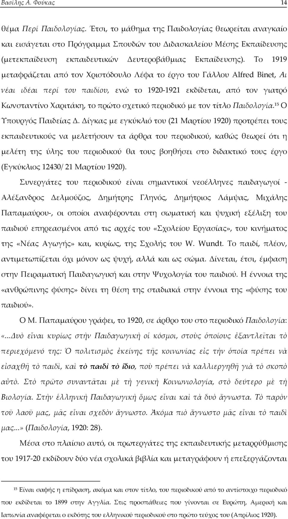 Το 1919 μεταφράζεται από τον Χριστόδουλο Λέφα το έργο του Γάλλου Alfred Binet, Αι νέαι ιδέαι περί του παιδίου, ενώ το 1920-1921 εκδίδεται, από τον γιατρό Κωνσταντίνο Χαριτάκη, το πρώτο σχετικό