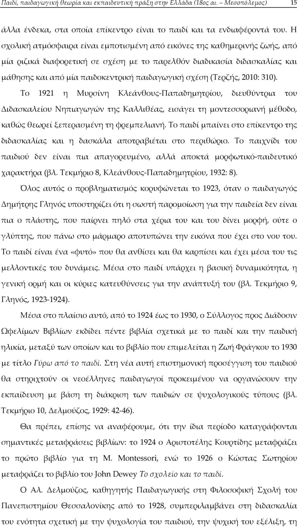 σχέση (Τερζής, 2010: 310). Το 1921 η Μυρσίνη Κλεάνθους-Παπαδημητρίου, διευθύντρια του Διδασκαλείου Νηπιαγωγών της Καλλιθέας, εισάγει τη μοντεσσοριανή μέθοδο, καθώς θεωρεί ξεπερασμένη τη φρεμπελιανή.