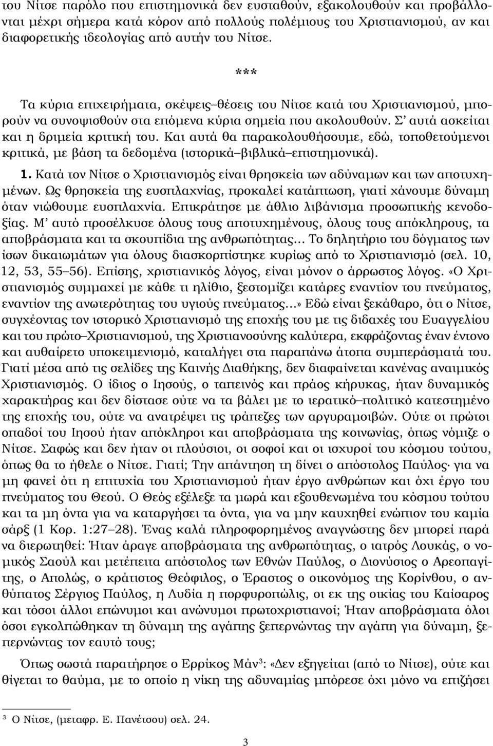 Και αυτά θα παρακολουθήσουμε, εδώ, τοποθετούμενοι κριτικά, με βάση τα δεδομένα (ιστορικά βιβλικά επιστημονικά). 1. Κατά τον Νίτσε ο Χριστιανισμός είναι θρησκεία των αδύναμων και των αποτυχημένων.