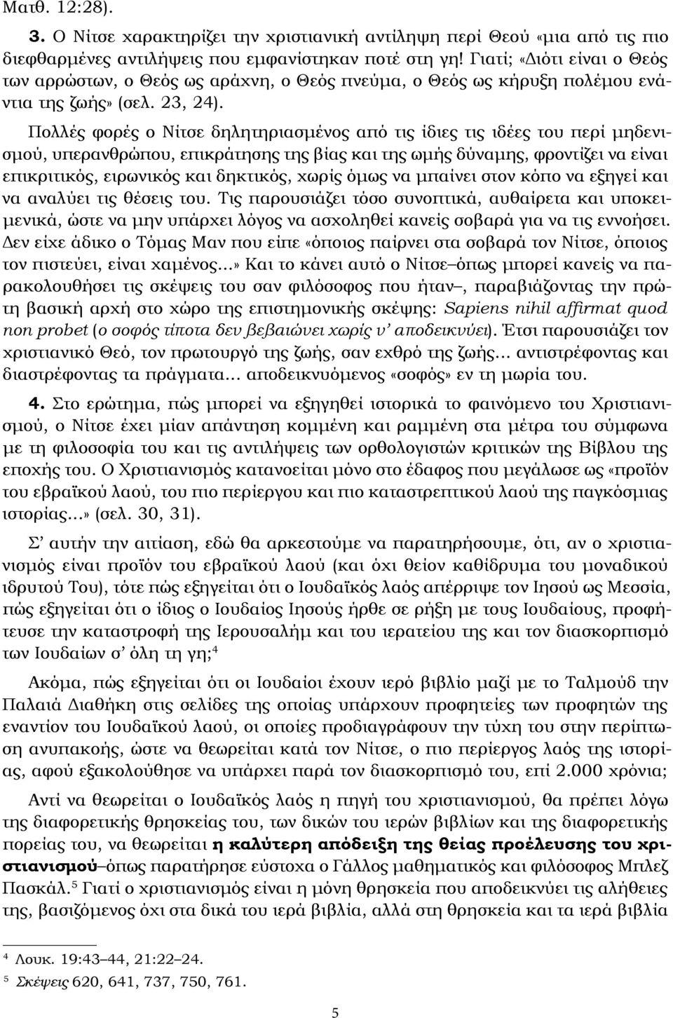 Πολλές φορές ο Νίτσε δηλητηριασμένος από τις ίδιες τις ιδέες του περί μηδενισμού, υπερανθρώπου, επικράτησης της βίας και της ωμής δύναμης, φροντίζει να είναι επικριτικός, ειρωνικός και δηκτικός,