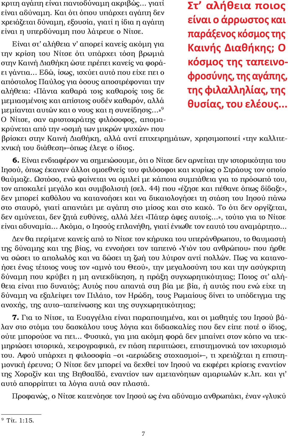 .. Εδώ, ίσως, ισχύει αυτό που είχε πει ο απόστολος Παύλος για όσους αποστρέφονται την αλήθεια: «Πάντα καθαρά τοις καθαροίς τοις δε μεμιασμένοις και απίστοις ουδέν καθαρόν, αλλά μεμίανται αυτών και ο