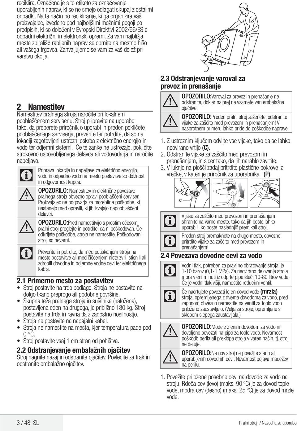 elektronski opremi. Za vam najbližja mesta zbirališč rabljenih naprav se obrnite na mestno hišo ali vašega trgovca. Zahvaljujemo se vam za vaš delež pri varstvu okolja.