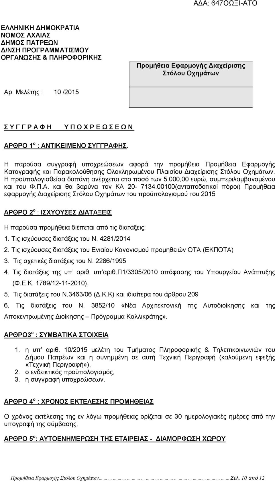 Η παρούσα συγγραφή υποχρεώσεων αφορά την προμήθεια Προμήθεια Εφαρμογής Καταγραφής και Παρακολούθησης Ολοκληρωμένου Πλαισίου Διαχείρισης Στόλου Οχημάτων.