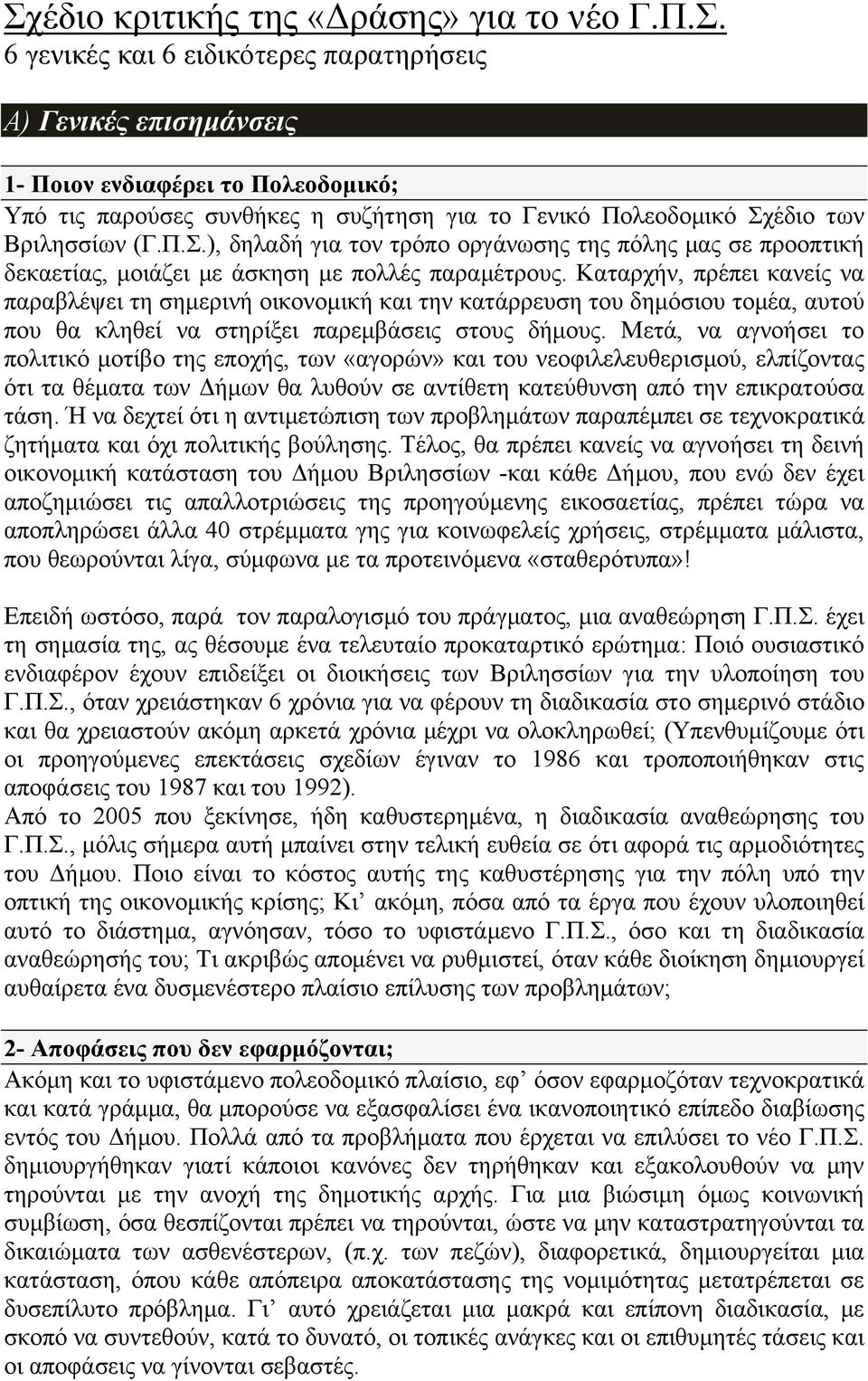 Καταρχήν, πρέπει κανείς να παραβλέψει τη σημερινή οικονομική και την κατάρρευση του δημόσιου τομέα, αυτού που θα κληθεί να στηρίξει παρεμβάσεις στους δήμους.