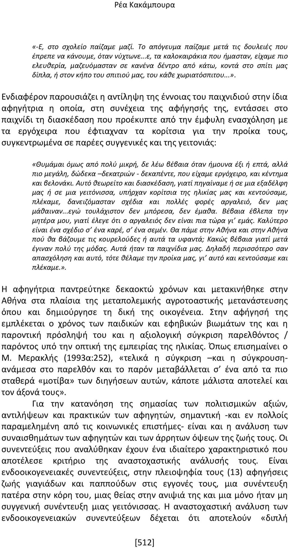 Ενδιαφέρον παρουσιάζει η αντίληψη της έννοιας του παιχνιδιού στην ίδια αφηγήτρια η οποία, στη συνέχεια της αφήγησής της, εντάσσει στο παιχνίδι τη διασκέδαση που προέκυπτε από την έμφυλη ενασχόληση με