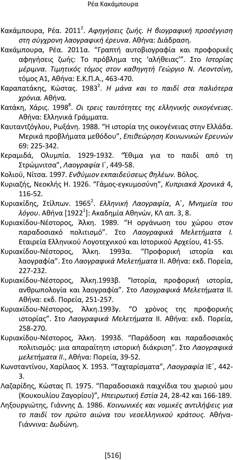 Καραπατάκης, Κώστας. 1983 2. Η μάνα και το παιδί στα παλιότερα χρόνια. Αθήνα. Κατάκη, Χάρις. 1998 8. Οι τρεις ταυτότητες της ελληνικής οικογένειας. Αθήνα: Ελληνικά Γράμματα. Καυταντζόγλου, Ρωξάνη.