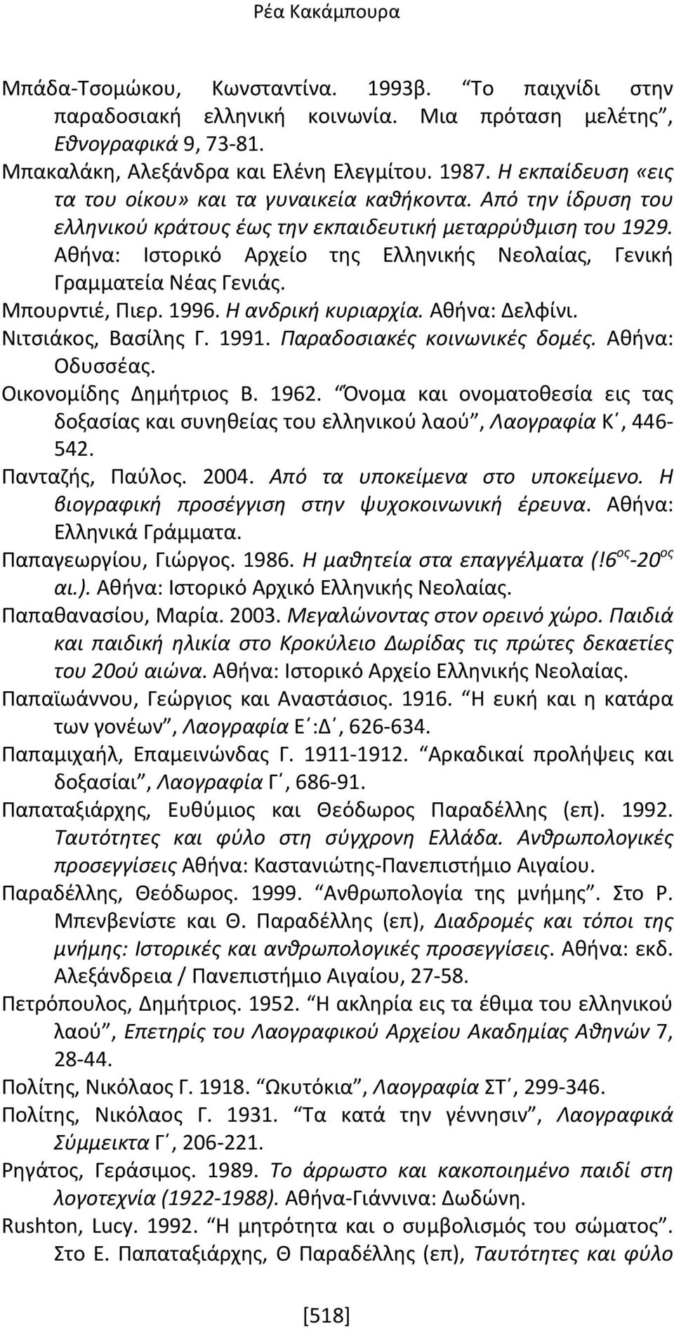 Αθήνα: Ιστορικό Αρχείο της Ελληνικής Νεολαίας, Γενική Γραμματεία Νέας Γενιάς. Μπουρντιέ, Πιερ. 1996. Η ανδρική κυριαρχία. Αθήνα: Δελφίνι. Νιτσιάκος, Βασίλης Γ. 1991. Παραδοσιακές κοινωνικές δομές.