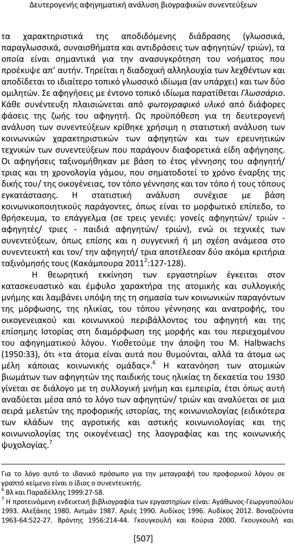 Σε αφηγήσεις με έντονο τοπικό ιδίωμα παρατίθεται Γλωσσάριo. Κάθε συνέντευξη πλαισιώνεται από φωτογραφικό υλικό από διάφορες φάσεις της ζωής του αφηγητή.