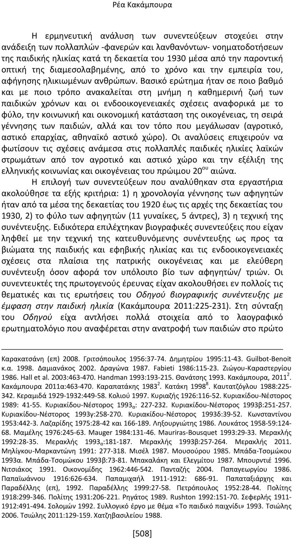 Βασικό ερώτημα ήταν σε ποιο βαθμό και με ποιο τρόπο ανακαλείται στη μνήμη η καθημερινή ζωή των παιδικών χρόνων και οι ενδοοικογενειακές σχέσεις αναφορικά με το φύλο, την κοινωνική και οικονομική