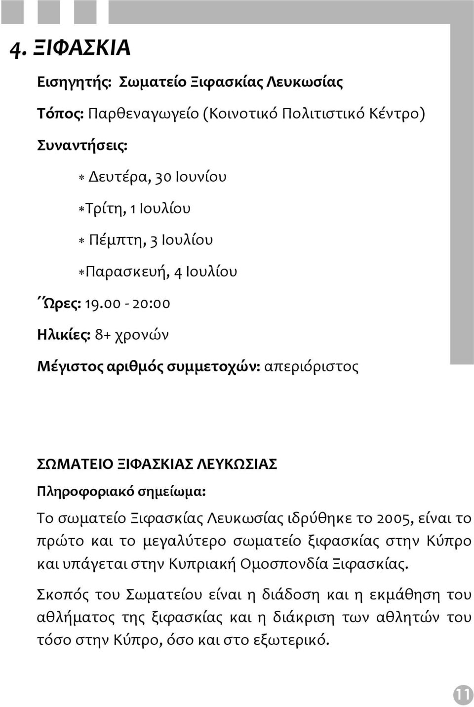 00-20:00 Ηλικίες: 8+ χρονών Μέγιστος αριθμός συμμετοχών: απεριόριστος ΣΩΜΑΤΕΙΟ ΞΙΦΑΣΚΙΑΣ ΛΕΥΚΩΣΙΑΣ Πληροφοριακό σημείωμα: Το σωματείο Ξιφασκίας Λευκωσίας