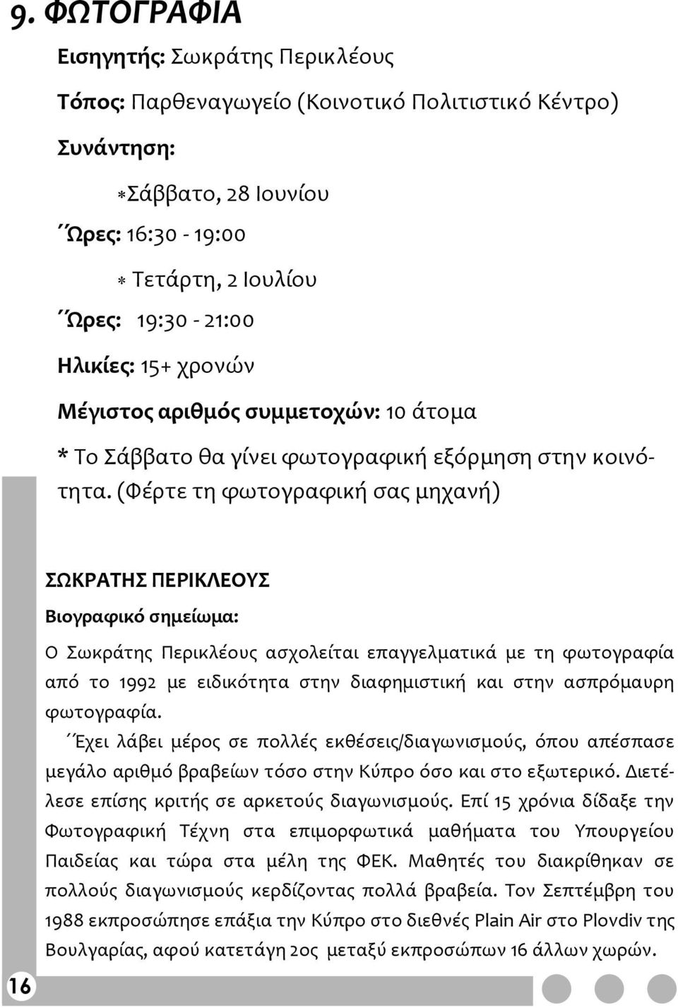 (Φέρτε τη φωτογραφική σας μηχανή) ΣΩΚΡΑΤΗΣ ΠΕΡΙΚΛΕΟΥΣ Ο Σωκράτης Περικλέους ασχολείται επαγγελματικά με τη φωτογραφία από το 1992 με ειδικότητα στην διαφημιστική και στην ασπρόμαυρη φωτογραφία.