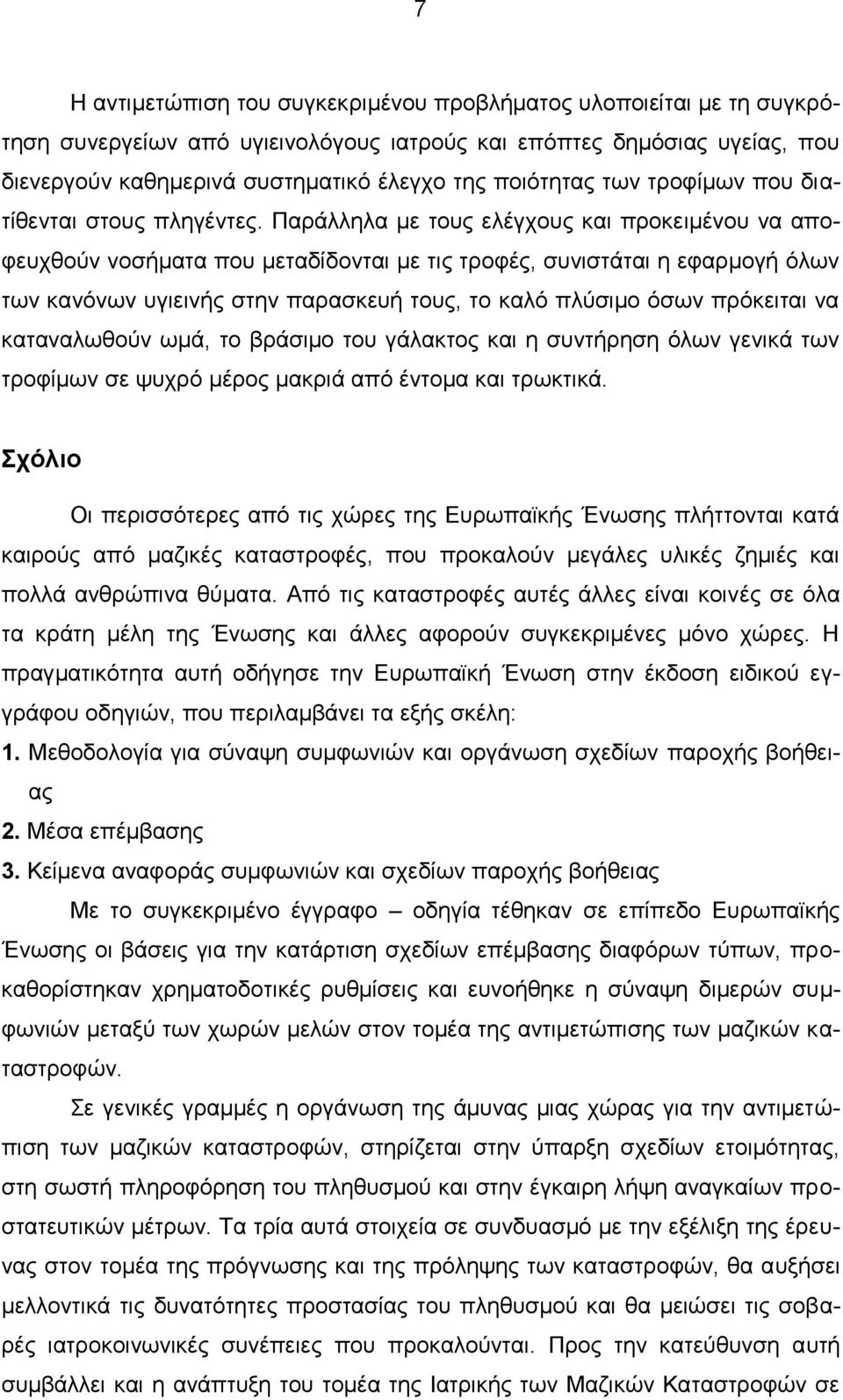 Παράλληλα με τους ελέγχους και προκειμένου να αποφευχθούν νοσήματα που μεταδίδονται με τις τροφές, συνιστάται η εφαρμογή όλων των κανόνων υγιεινής στην παρασκευή τους, το καλό πλύσιμο όσων πρόκειται