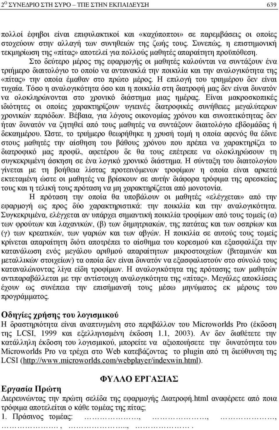 Στο δεύτερο μέρος της εφαρμογής οι μαθητές καλούνται να συντάξουν ένα τριήμερο διαιτολόγιο το οποίο να αντανακλά την ποικιλία και την αναλογικότητα της «πίτας» την οποία έμαθαν στο πρώτο μέρος.