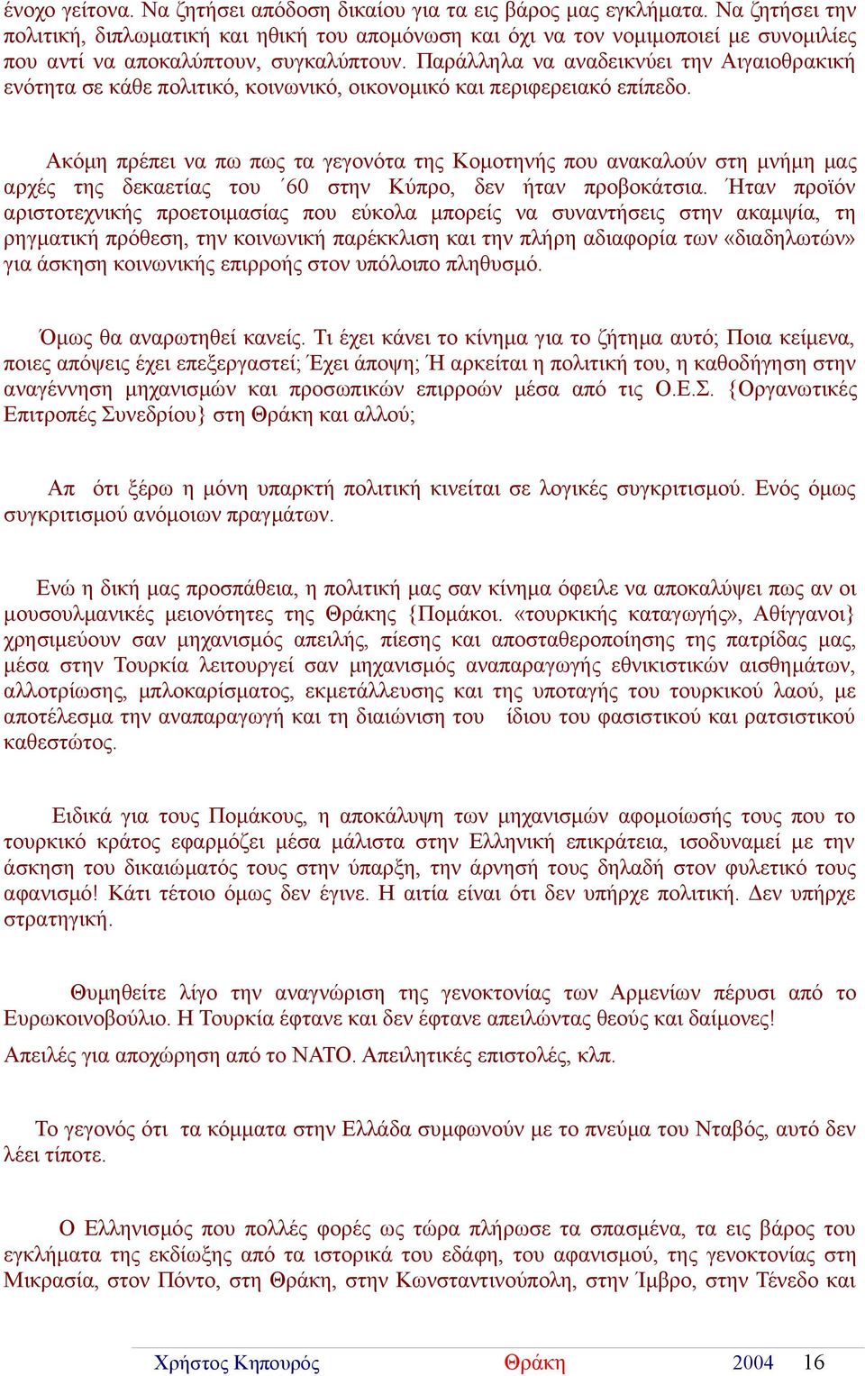 Παράλληλα να αναδεικνύει την Αιγαιοθρακική ενότητα σε κάθε πολιτικό, κοινωνικό, οικονομικό και περιφερειακό επίπεδο.