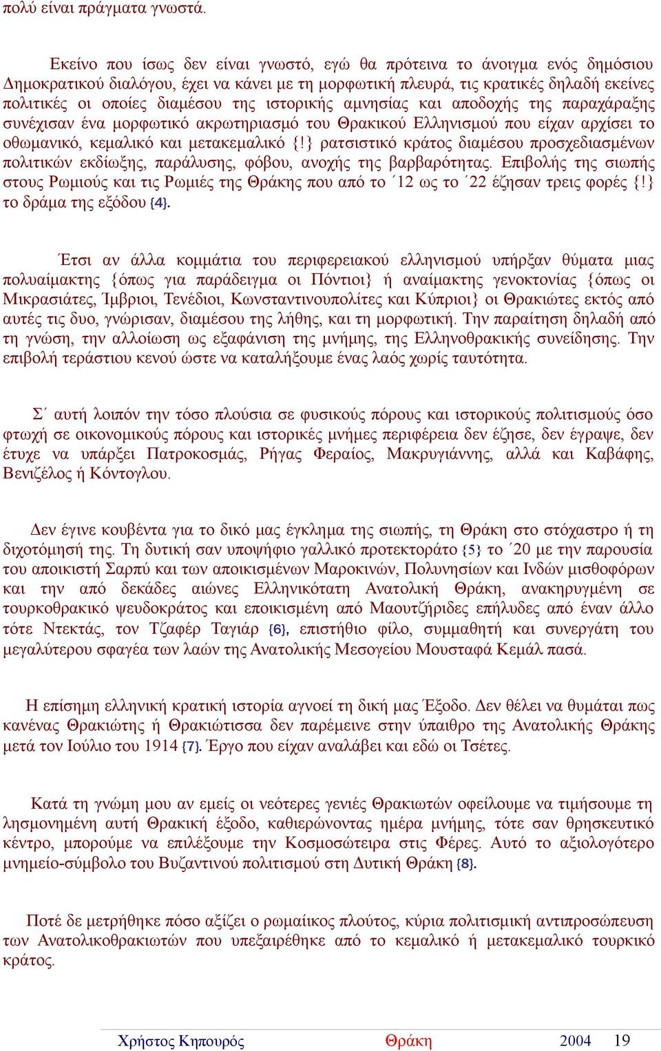 ιστορικής αμνησίας και αποδοχής της παραχάραξης συνέχισαν ένα μορφωτικό ακρωτηριασμό του Θρακικού Ελληνισμού που είχαν αρχίσει το οθωμανικό, κεμαλικό και μετακεμαλικό {!