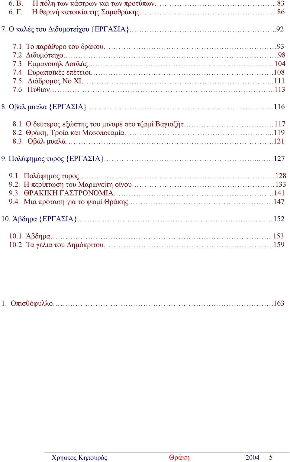 2. Θράκη, Τροία και Μεσοποταμία...119 8.3. Οβάλ μυαλά..121 9. Πολύφημος τυρός {ΕΡΓΑΣΙΑ}.. 127 9.1. Πολύφημος τυρός 128 9.2. Η περίπτωση του Μαρωνείτη οίνου 133 9.3. ΘΡΑΚΙΚΗ ΓΑΣΤΡΟΝΟΜΙΑ.