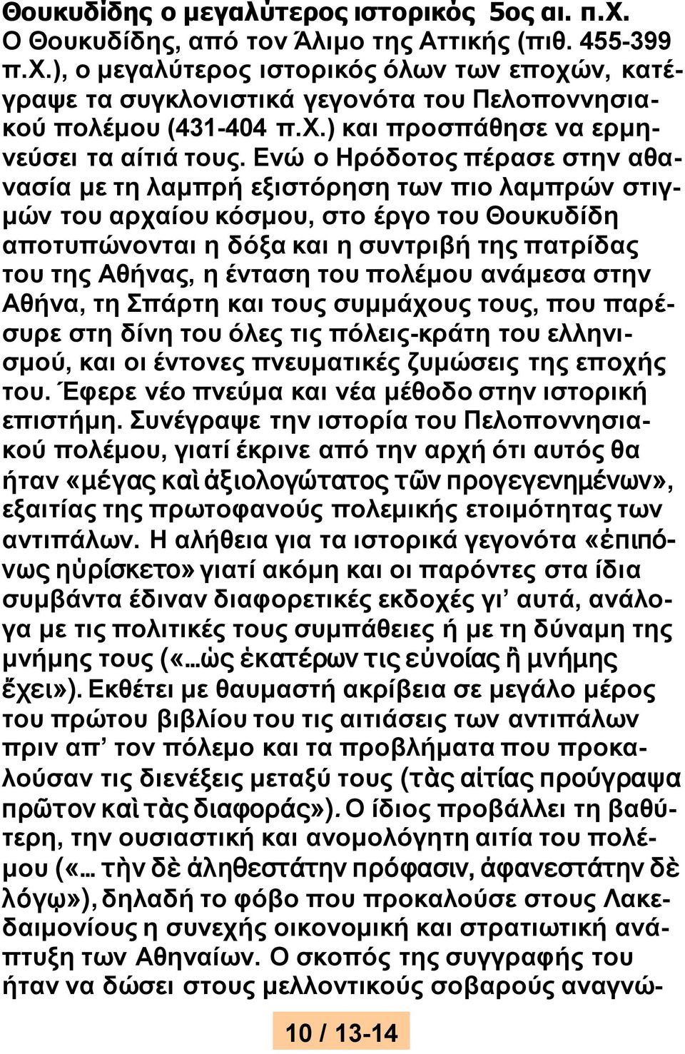 Ενώ ο Ηρόδοτος πέρασε στην αθανασία με τη λαμπρή εξιστόρηση των πιο λαμπρών στιγμών του αρχαίου κόσμου, στο έργο του Θουκυδίδη αποτυπώνονται η δόξα και η συντριβή της πατρίδας του της Αθήνας, η