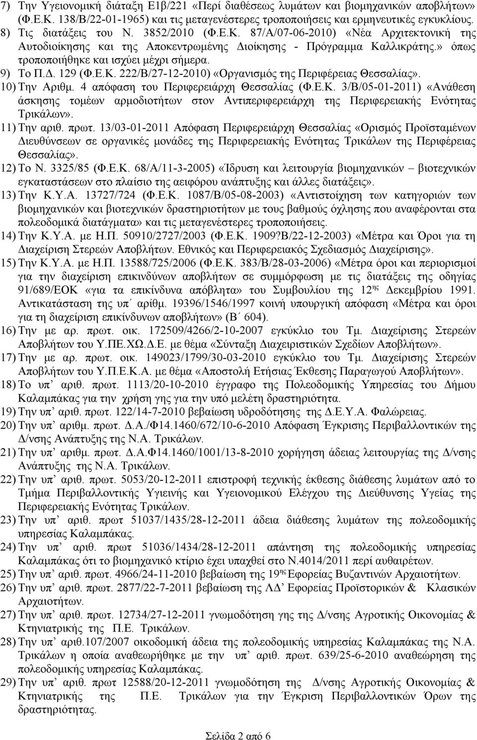 9) Το Π.Δ. 129 (Φ.Ε.Κ. 222/Β/27-12-2010) «Οργανισμός της Περιφέρειας Θεσσαλίας». 10) Την Αριθμ. 4 απόφαση του Περιφερειάρχη Θεσσαλίας (Φ.Ε.Κ. 3/Β/05-01-2011) «Ανάθεση άσκησης τομέων αρμοδιοτήτων στον Αντιπεριφερειάρχη της Περιφερειακής Ενότητας Τρικάλων».