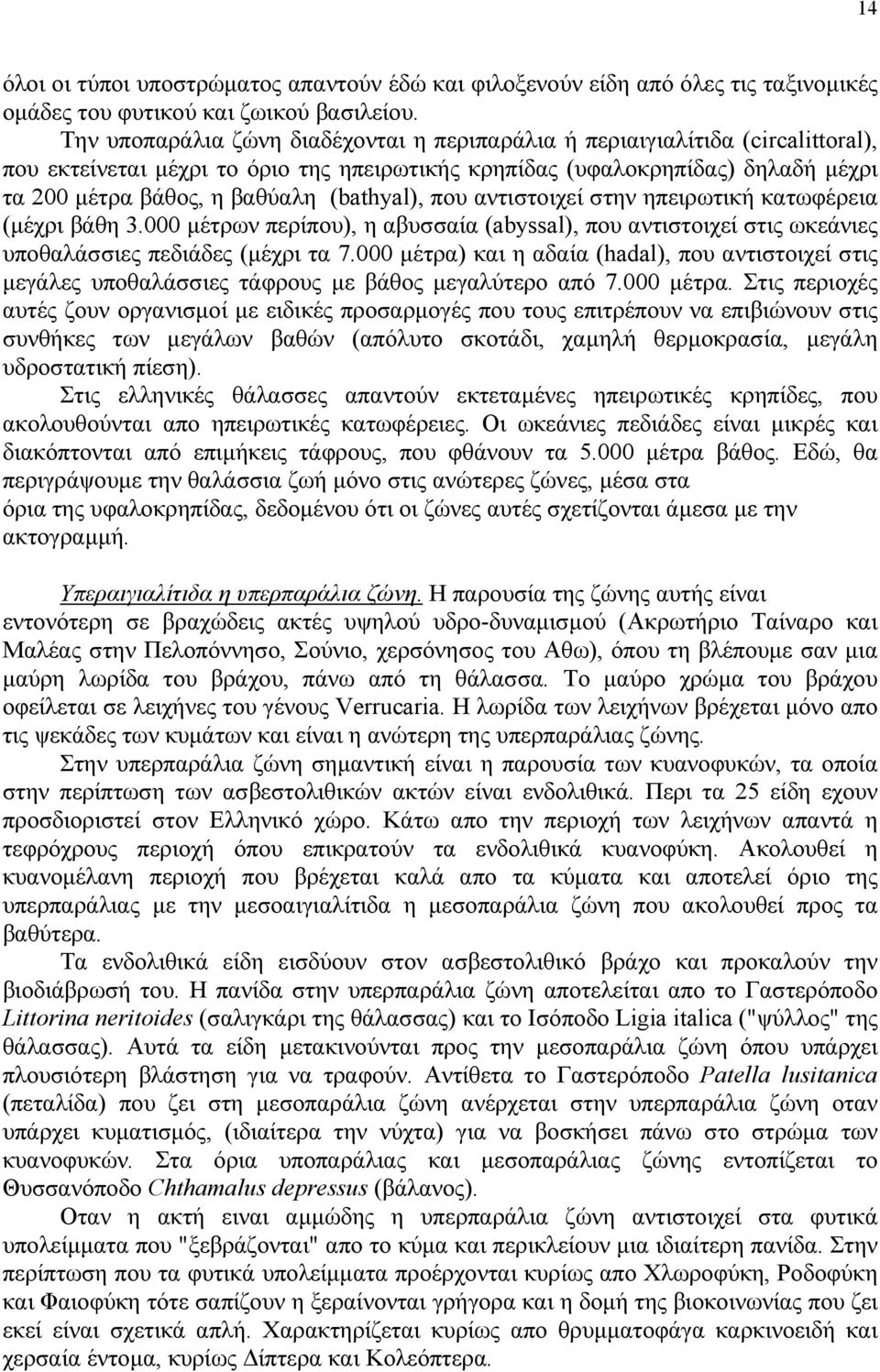 (bathyal), που αντιστοιχεί στην ηπειρωτική κατωφέρεια (µέχρι βάθη 3.000 µέτρων περίπου), η αβυσσαία (abyssal), που αντιστοιχεί στις ωκεάνιες υποθαλάσσιες πεδιάδες (µέχρι τα 7.