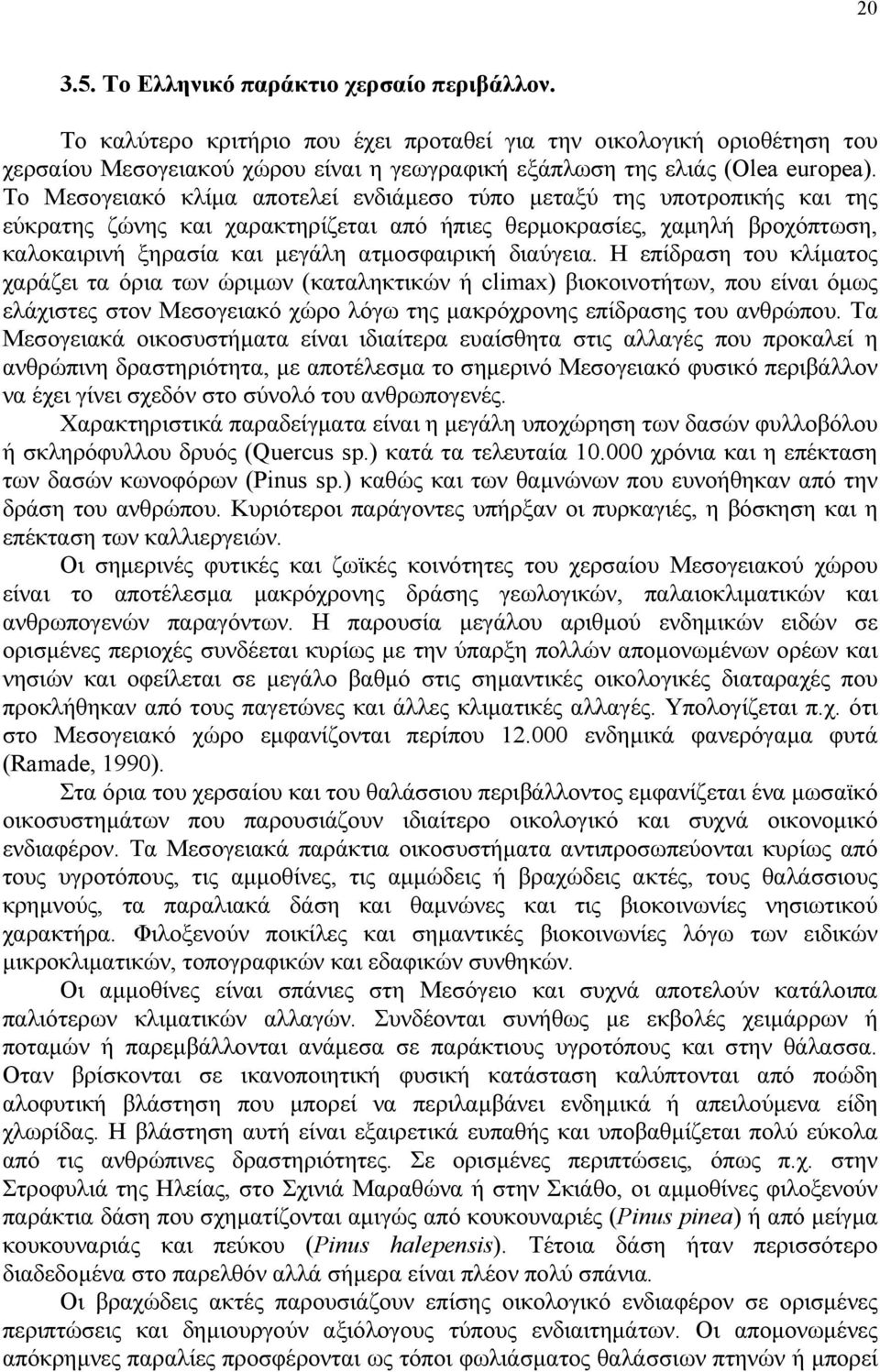 Το Μεσογειακό κλίµα αποτελεί ενδιάµεσο τύπο µεταξύ της υποτροπικής και της εύκρατης ζώνης και χαρακτηρίζεται από ήπιες θερµοκρασίες, χαµηλή βροχόπτωση, καλοκαιρινή ξηρασία και µεγάλη ατµοσφαιρική