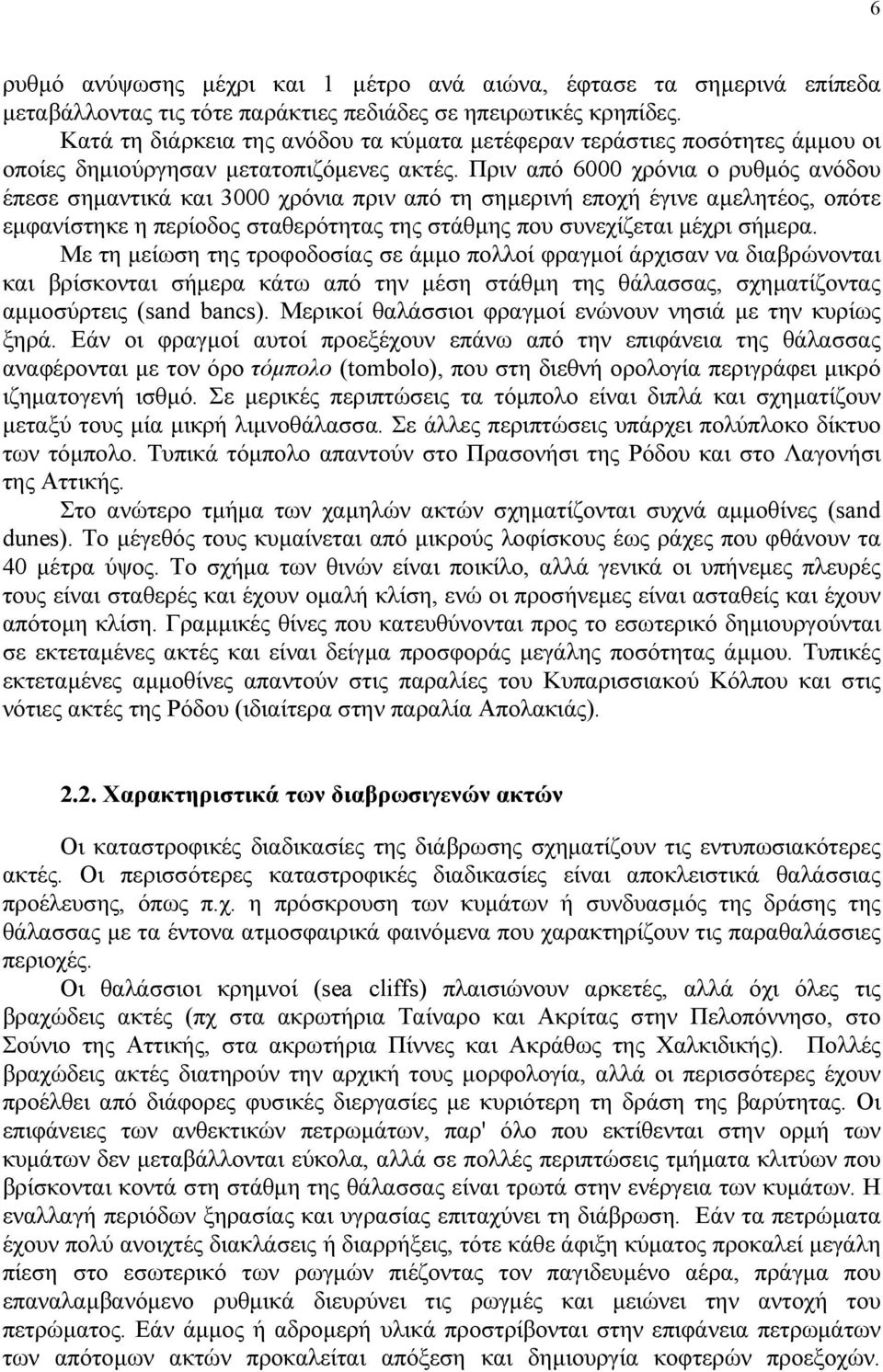 Πριν από 6000 χρόνια ο ρυθµός ανόδου έπεσε σηµαντικά και 3000 χρόνια πριν από τη σηµερινή εποχή έγινε αµελητέος, οπότε εµφανίστηκε η περίοδος σταθερότητας της στάθµης που συνεχίζεται µέχρι σήµερα.