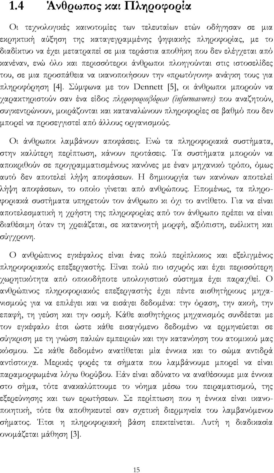 Σύμφωνα με τον Dennett [5], οι άνθρωποι μπορούν να χαρακτηριστούν σαν ένα είδος πληροφοριοβόρων (informavores) που αναζητούν, συγκεντρώνουν, μοιράζονται και καταναλώνουν πληροφορίες σε βαθμό που δεν