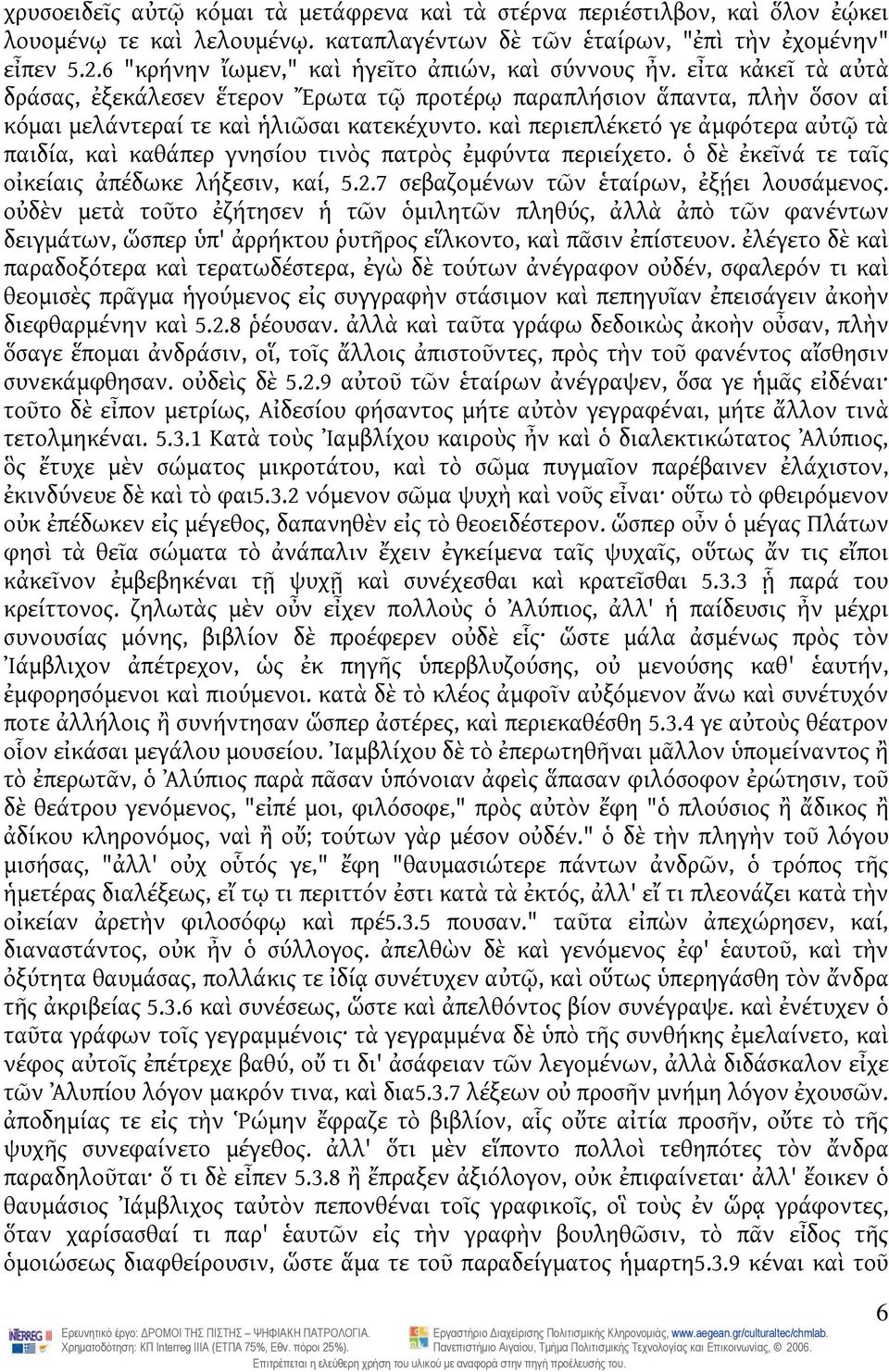 καὶ περιεπλέκετό γε ἀμφότερα αὐτῷ τὰ παιδία, καὶ καθάπερ γνησίου τινὸς πατρὸς ἐμφύντα περιείχετο. ὁ δὲ ἐκεῖνά τε ταῖς οἰκείαις ἀπέδωκε λήξεσιν, καί, 5.2.7 σεβαζομένων τῶν ἑταίρων, ἐξῄει λουσάμενος.