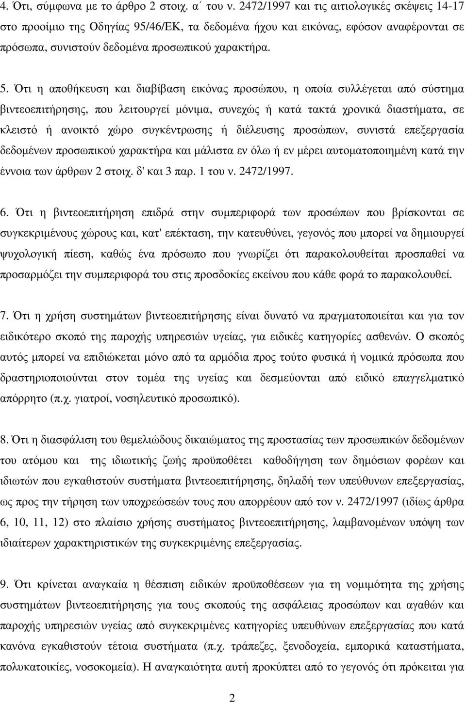 Ότι η αποθήκευση και διαβίβαση εικόνας προσώπου, η οποία συλλέγεται από σύστηµα βιντεοεπιτήρησης, που λειτουργεί µόνιµα, συνεχώς ή κατά τακτά χρονικά διαστήµατα, σε κλειστό ή ανοικτό χώρο