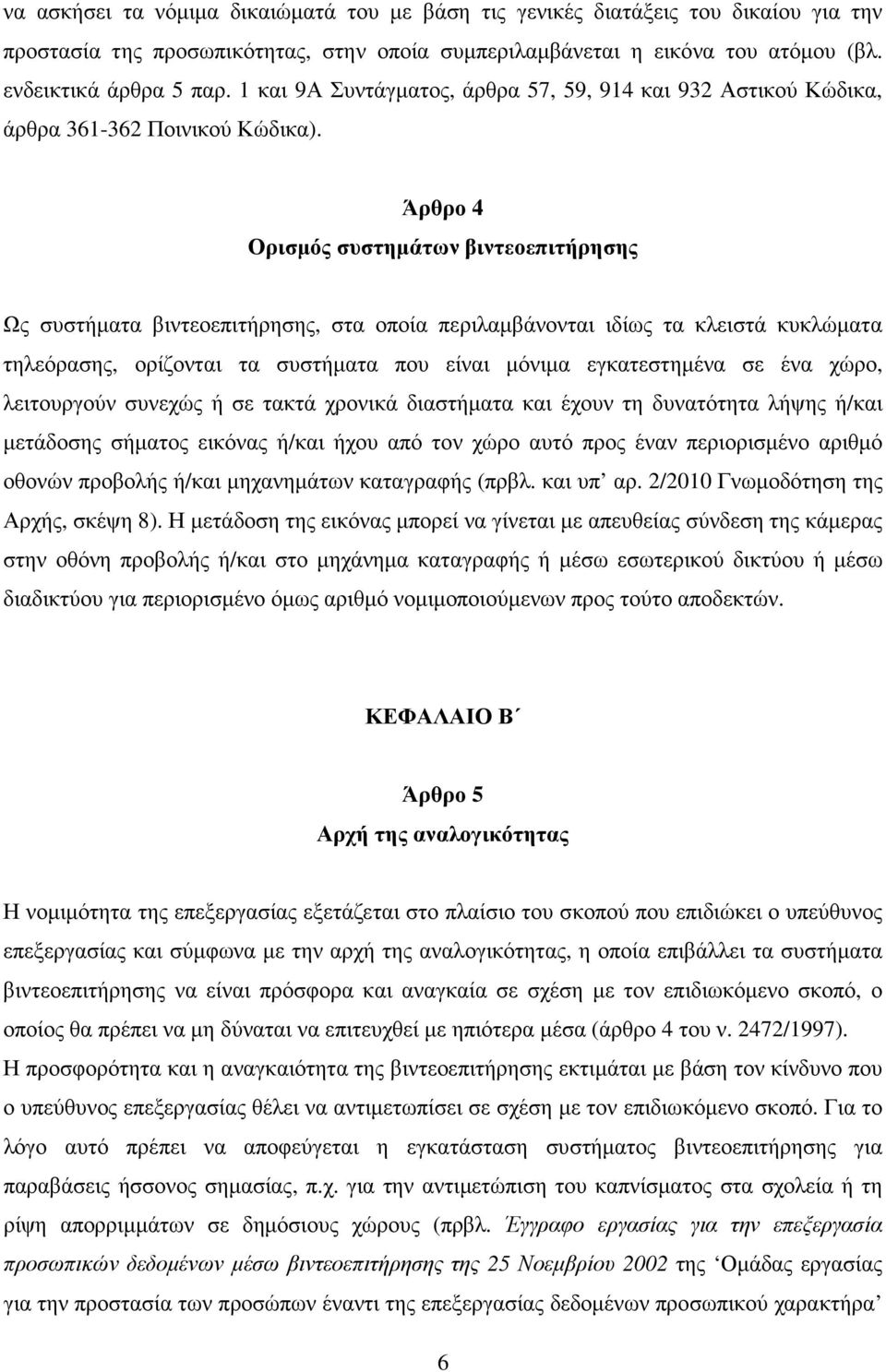 Άρθρο 4 Ορισµός συστηµάτων βιντεοεπιτήρησης Ως συστήµατα βιντεοεπιτήρησης, στα οποία περιλαµβάνονται ιδίως τα κλειστά κυκλώµατα τηλεόρασης, ορίζονται τα συστήµατα που είναι µόνιµα εγκατεστηµένα σε