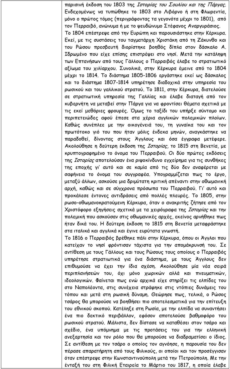 Το 1804 επέστρεψε από την Ευρώπη και παρουσιάστηκε στην Κέρκυρα. Εκεί, µε τις συστάσεις του ταγµατάρχη Χριστάκη από τη Ζάκυνθο και του Ρώσου πρεσβευτή διορίστηκε βοηθός δίπλα στον δάσκαλο Α.