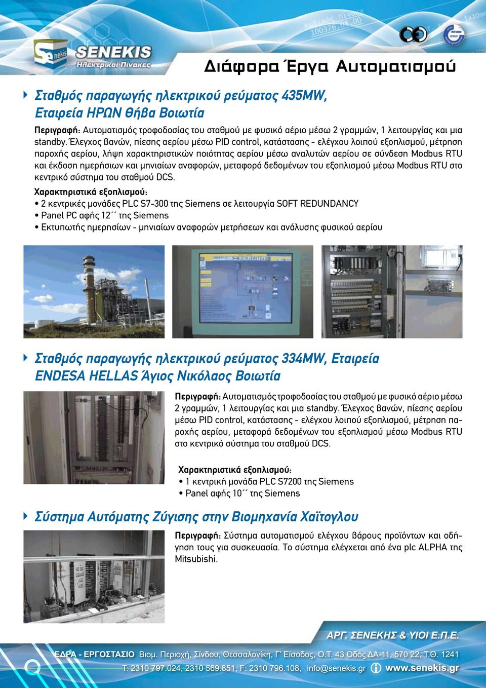 Έλεγχος βανών, πίεσης αερίου μέσω PID control, κατάστασης - ελέγχου λοιπού εξοπλισμού, μέτρηση παροχής αερίου, λήψη χαρακτηριστικών ποιότητας αερίου μέσω αναλυτών αερίου σε σύνδεση Modbus RTU και