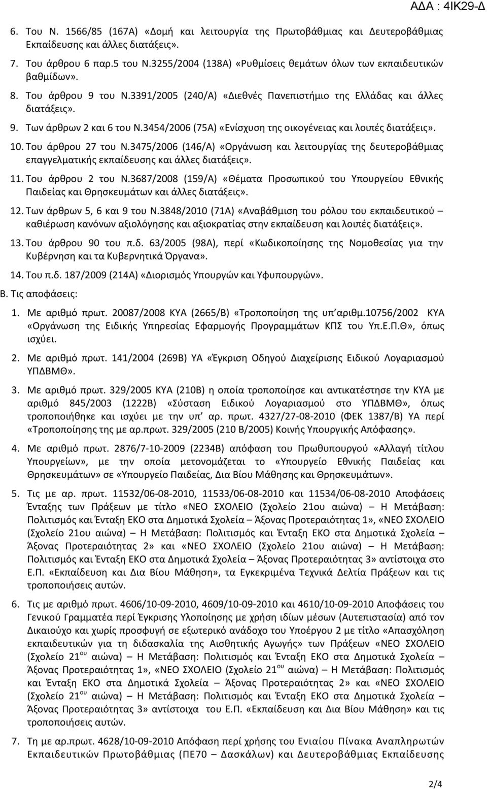 3454/2006 (75Α) «Ενίσχυση της οικογένειας και λοιπές διατάξεις». 10. Του άρθρου 27 του Ν.3475/2006 (146/Α) «Οργάνωση και λειτουργίας της δευτεροβάθμιας επαγγελματικής εκπαίδευσης και άλλες διατάξεις».