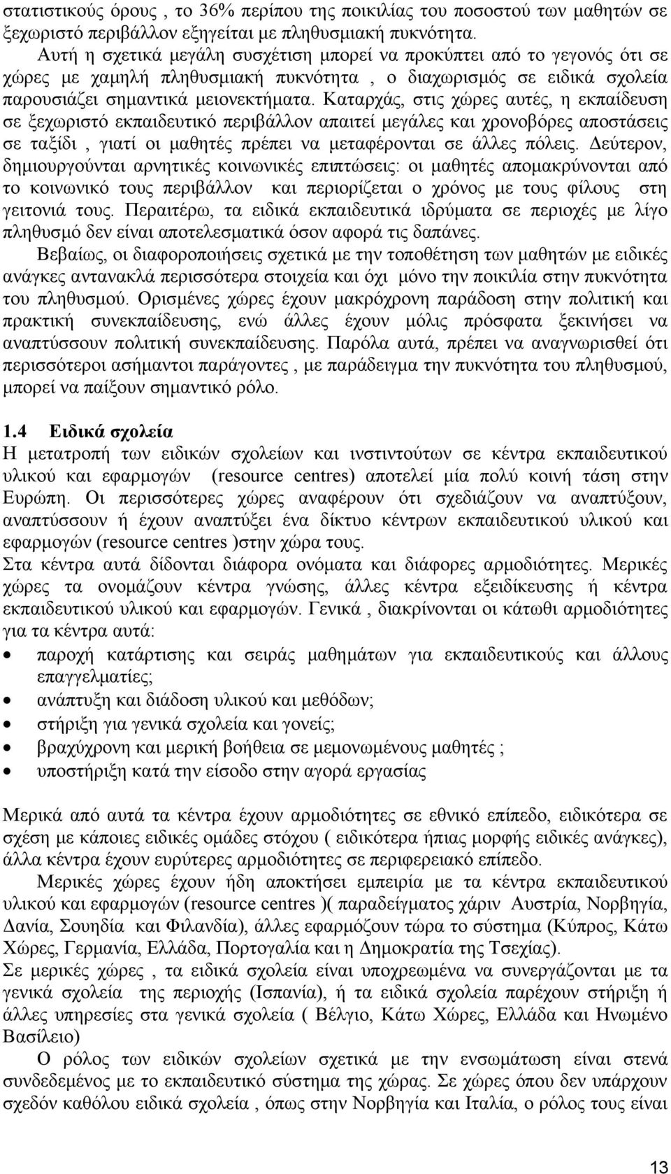 Καταρχάς, στις χώρες αυτές, η εκπαίδευση σε ξεχωριστό εκπαιδευτικό περιβάλλον απαιτεί μεγάλες και χρονοβόρες αποστάσεις σε ταξίδι, γιατί οι μαθητές πρέπει να μεταφέρονται σε άλλες πόλεις.