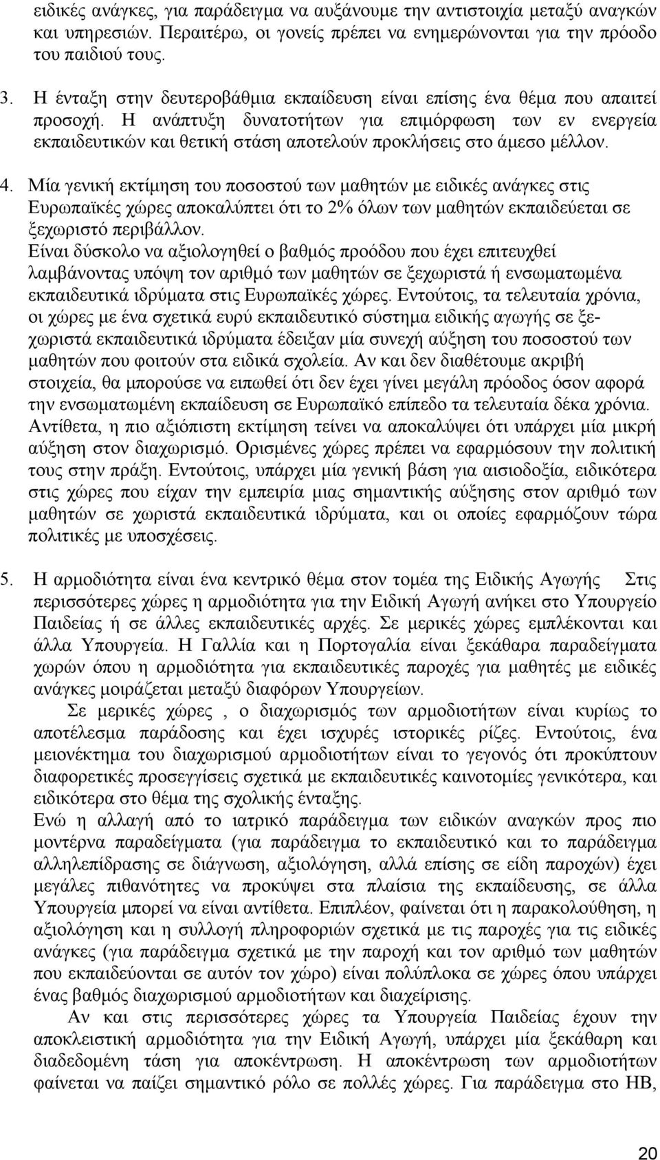 Η ανάπτυξη δυνατοτήτων για επιμόρφωση των εν ενεργεία εκπαιδευτικών και θετική στάση αποτελούν προκλήσεις στο άμεσο μέλλον. 4.