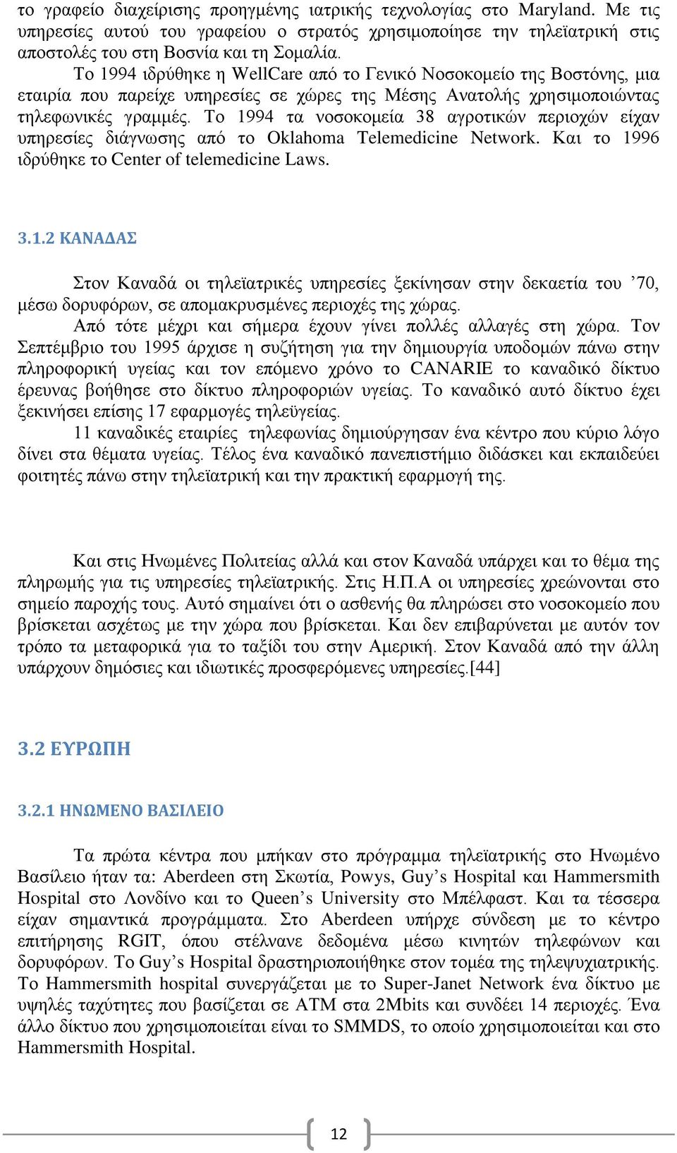 Το 1994 τα νοσοκομεία 38 αγροτικών περιοχών είχαν υπηρεσίες διάγνωσης από το Oklahoma Telemedicine Network. Και το 1996 ιδρύθηκε το Center of telemedicine Laws. 3.1.2 ΚΑΝΑΔΑΣ Στον Καναδά οι τηλεϊατρικές υπηρεσίες ξεκίνησαν στην δεκαετία του 70, μέσω δορυφόρων, σε απομακρυσμένες περιοχές της χώρας.