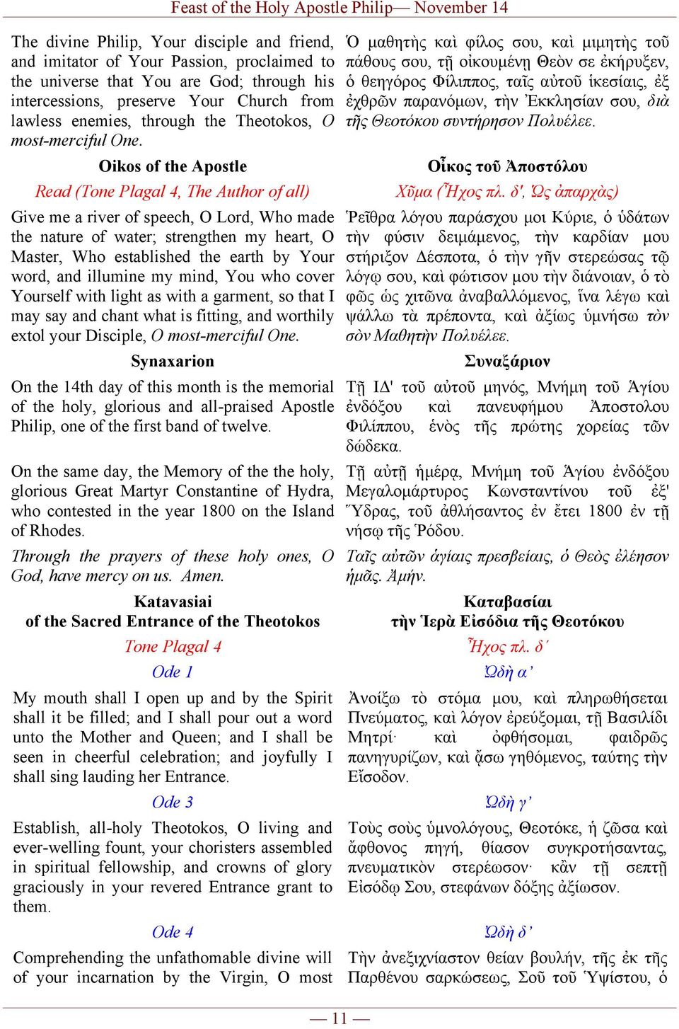 Oikos of the Apostle Read (Tone Plagal 4, The Author of all) Give me a river of speech, O Lord, Who made the nature of water; strengthen my heart, O Master, Who established the earth by Your word,