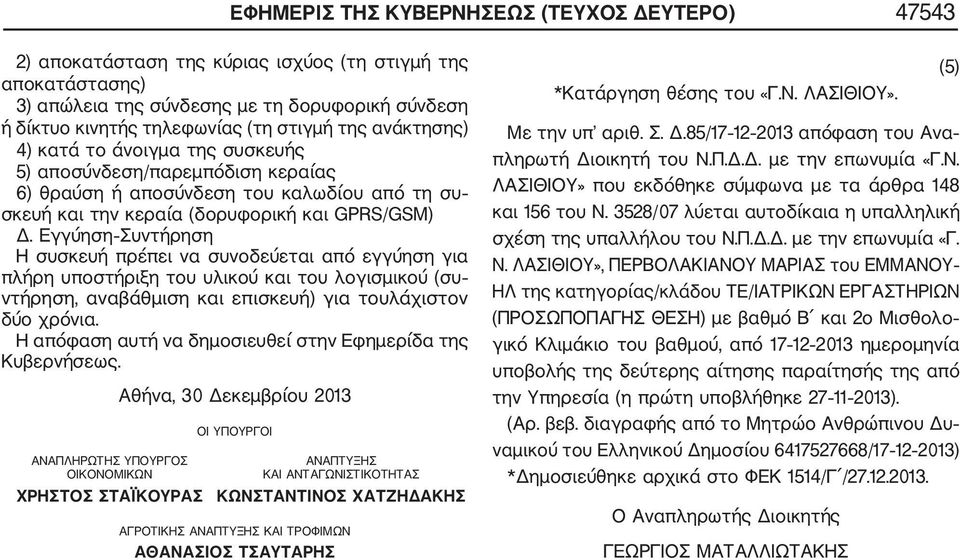 Εγγύηση Συντήρηση Η συσκευή πρέπει να συνοδεύεται από εγγύηση για πλήρη υποστήριξη του υλικού και του λογισμικού (συ ντήρηση, αναβάθμιση και επισκευή) για τουλάχιστον δύο χρόνια.