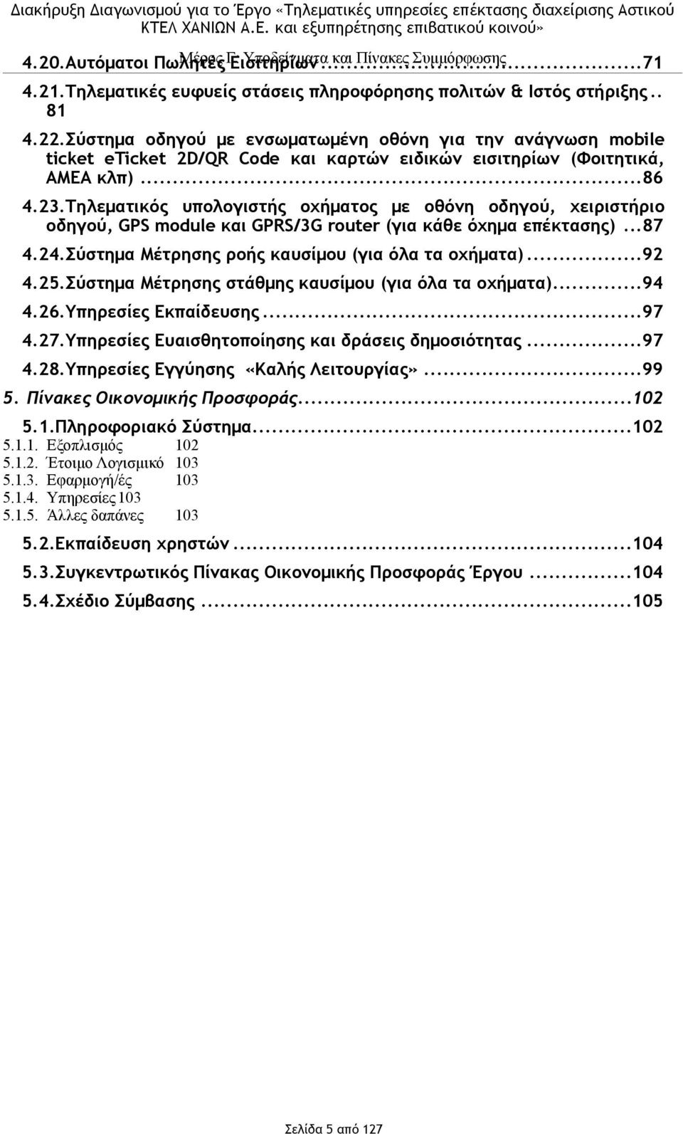 Τηλεµατικός υπολογιστής οχήµατος µε οθόνη οδηγού, χειριστήριο οδηγού, GPS module και GPRS/3G router (για κάθε όχηµα επέκτασης)... 87 4.24.Σύστηµα Μέτρησης ροής καυσίµου (για όλα τα οχήµατα)... 92 4.