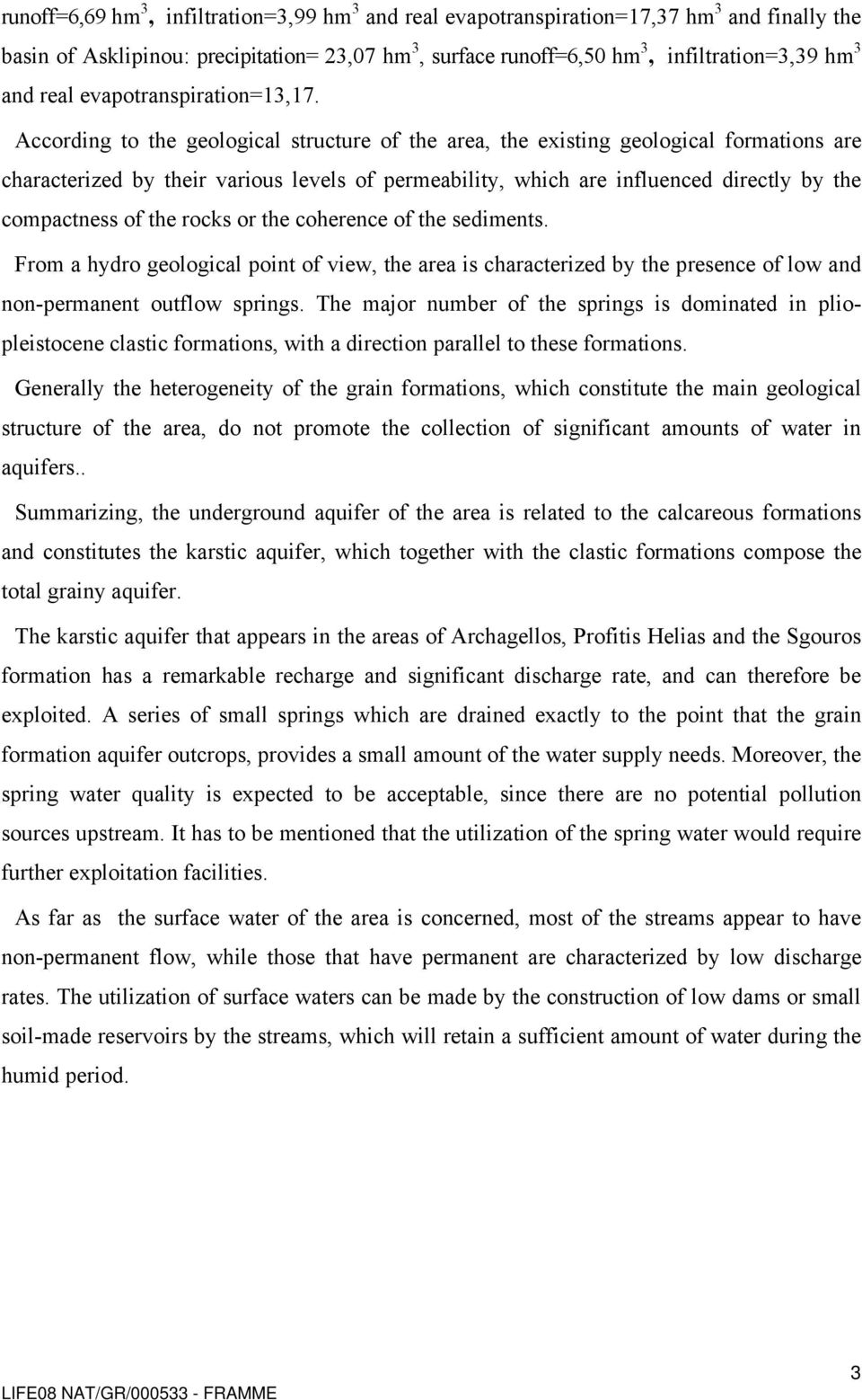 According to the geological structure of the area, the existing geological formations are characterized by their various levels of permeability, which are influenced directly by the compactness of