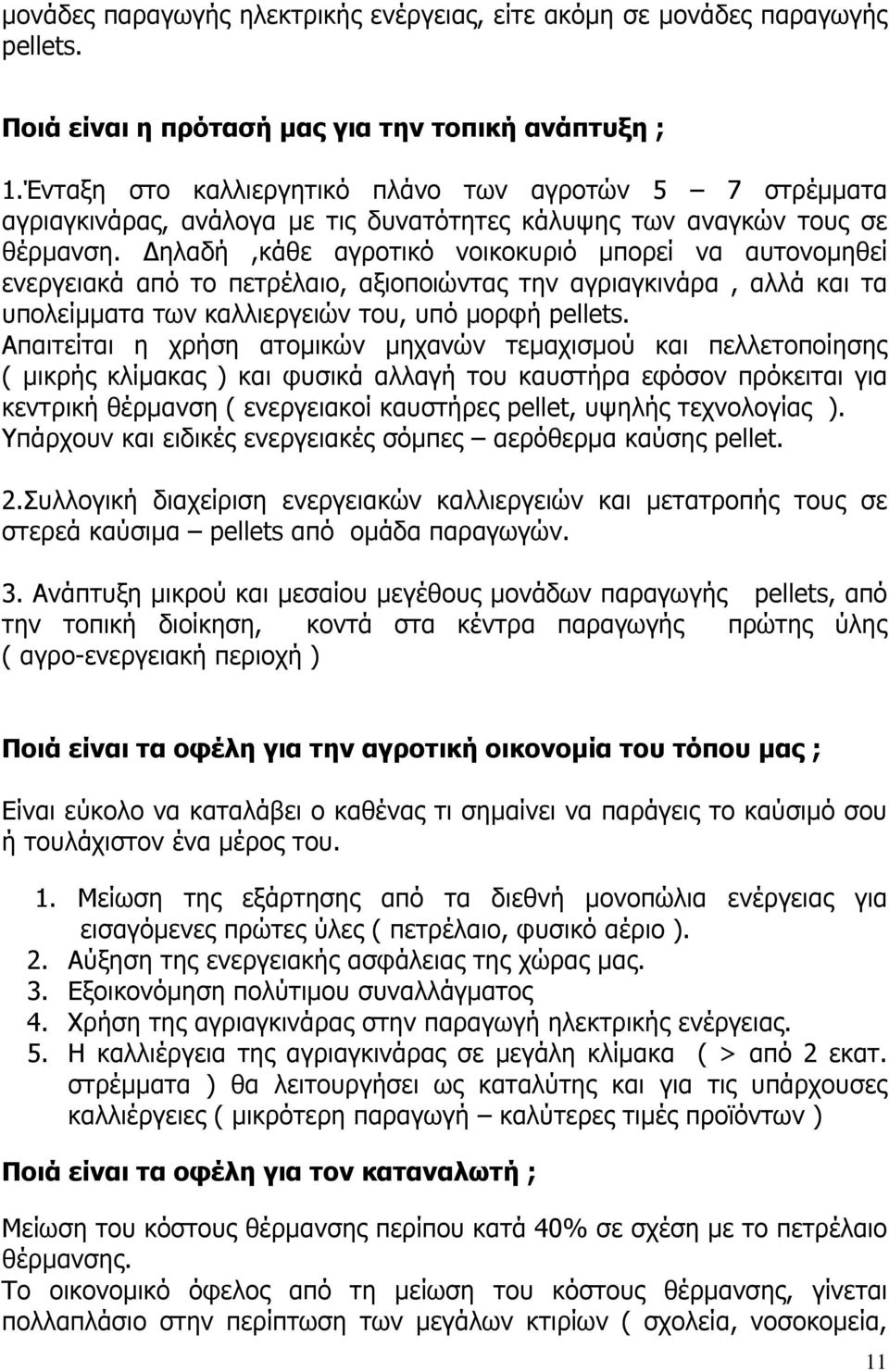 ηλαδή,κάθε αγροτικό νοικοκυριό µπορεί να αυτονοµηθεί ενεργειακά από το πετρέλαιο, αξιοποιώντας την αγριαγκινάρα, αλλά και τα υπολείµµατα των καλλιεργειών του, υπό µορφή pellets.