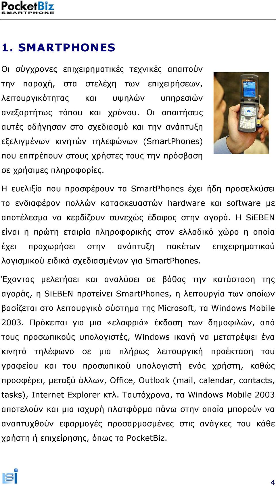 Η ευελιξία που προσφέρουν τα SmartPhones έχει ήδη προσελκύσει το ενδιαφέρον πολλών κατασκευαστών hardware και software µε αποτέλεσµα να κερδίζουν συνεχώς έδαφος στην αγορά.