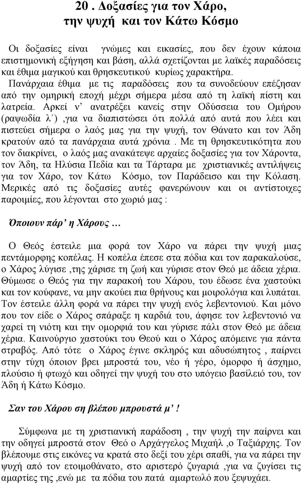 Αρκεί ν ανατρέξει κανείς στην Οδύσσεια του Οµήρου (ραψωδία λ ),για να διαπιστώσει ότι πολλά από αυτά που λέει και πιστεύει σήµερα ο λαός µας για την ψυχή, τον Θάνατο και τον Άδη κρατούν από τα