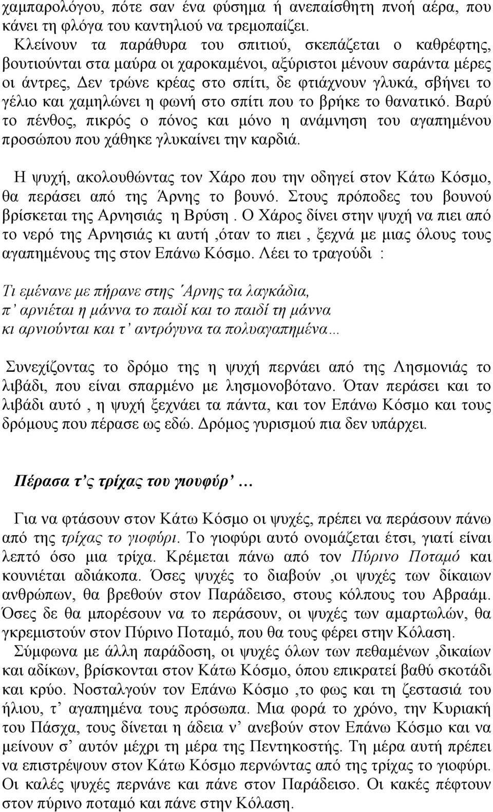 και χαµηλώνει η φωνή στο σπίτι που το βρήκε το θανατικό. Βαρύ το πένθος, πικρός ο πόνος και µόνο η ανάµνηση του αγαπηµένου προσώπου που χάθηκε γλυκαίνει την καρδιά.