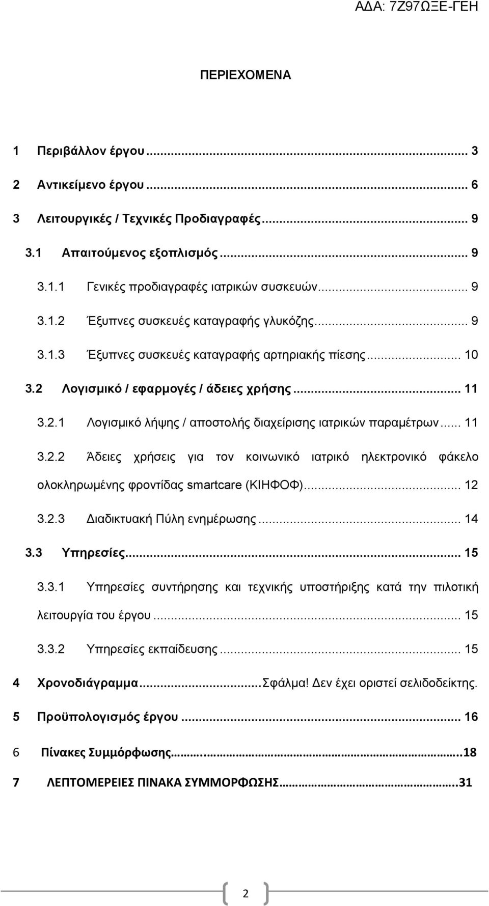 .. 12 3.2.3 Διαδικτυακή Πύλη ενημέρωσης... 14 3.3 Υπηρεσίες... 15 3.3.1 Υπηρεσίες συντήρησης και τεχνικής υποστήριξης κατά την πιλοτική λειτουργία του έργου... 15 3.3.2 Υπηρεσίες εκπαίδευσης.