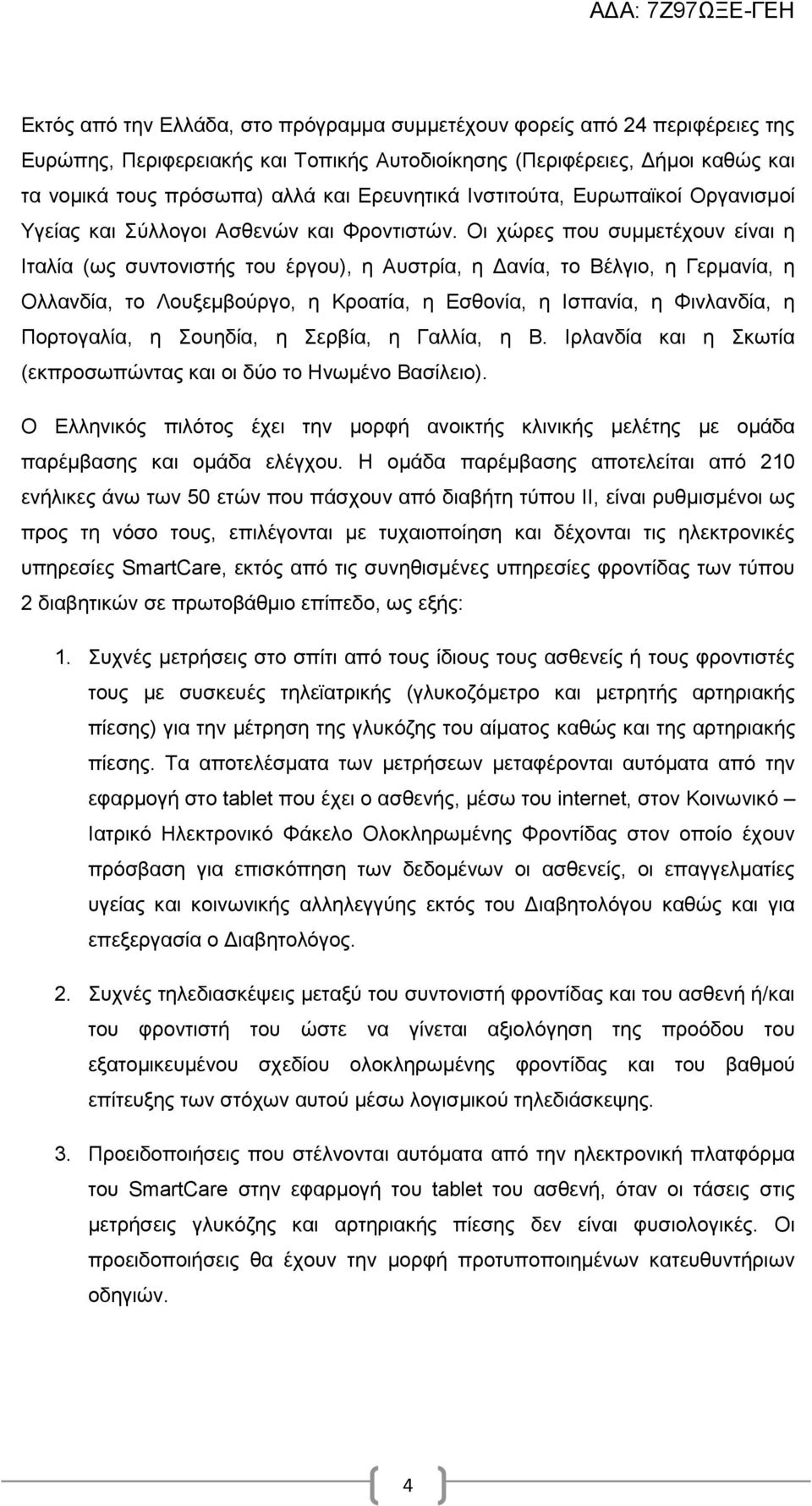 Οι χώρες που συμμετέχουν είναι η Ιταλία (ως συντονιστής του έργου), η Αυστρία, η Δανία, το Βέλγιο, η Γερμανία, η Ολλανδία, το Λουξεμβούργο, η Κροατία, η Εσθονία, η Ισπανία, η Φινλανδία, η Πορτογαλία,